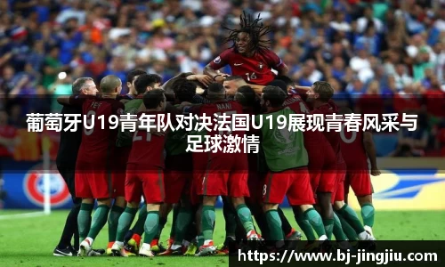 葡萄牙U19青年队对决法国U19展现青春风采与足球激情