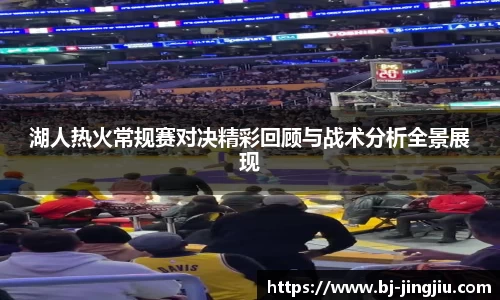 湖人热火常规赛对决精彩回顾与战术分析全景展现